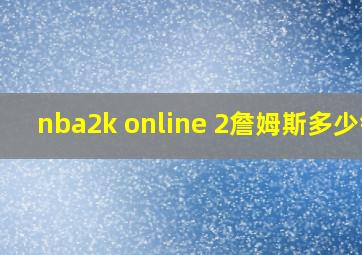 nba2k online 2詹姆斯多少钱